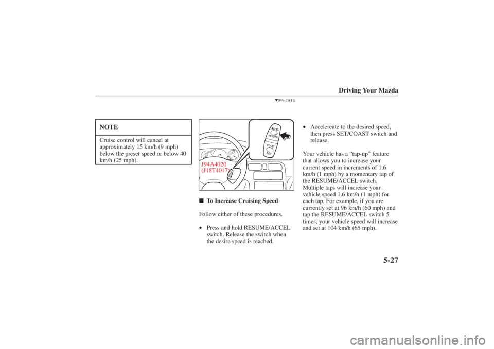 MAZDA MODEL 626 2001  Owners Manual Form No. 8P95-EA-00G
Driving Your Mazda
5-27
NOTECruise control will cancel at
approximately 15 km/h (9 mph)
below the preset speed or below 40
km/h (25 mph).
049-7A1E
J94A4020
(J18T4017) To Increas