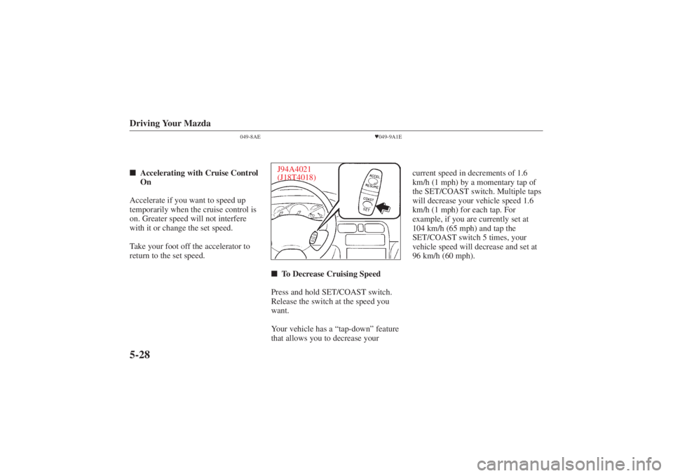 MAZDA MODEL 626 2001  Owners Manual Form No. 8P95-EA-00G
Driving Your Mazda5-28
049-8AE
Accelerating with Cruise Control
On
Accelerate if you want to speed up
temporarily when the cruise control is
on. Greater speed will not interfere
