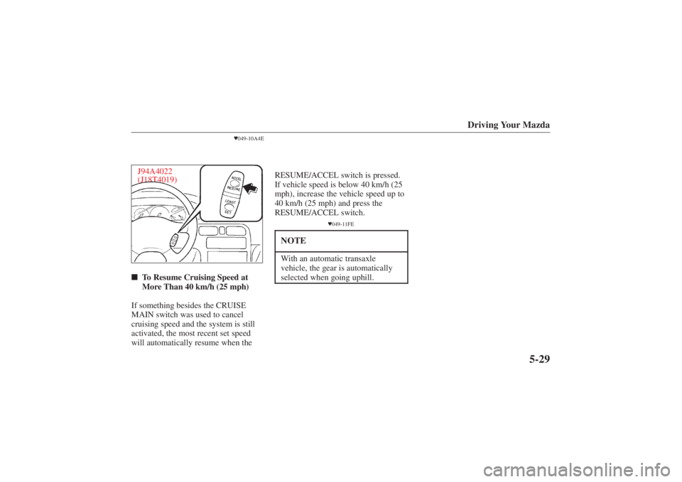 MAZDA MODEL 626 2001  Owners Manual Form No. 8P95-EA-00G
Driving Your Mazda
5-29
049-10A4E
J94A4022
(J18T4019) To Resume Cruising Speed at
More Than 40 km/h (25 mph)
If something besides the CRUISE
MAIN switch was used to cancel
cruis