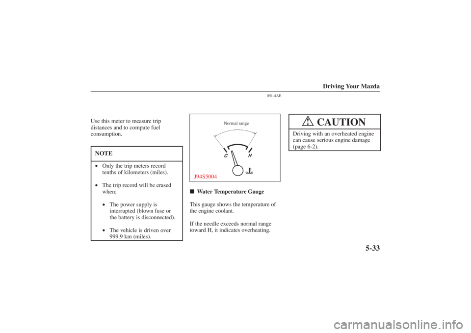 MAZDA MODEL 626 2001  Owners Manual Form No. 8P95-EA-00G
Driving Your Mazda
5-33
Use this meter to measure trip
distances and to compute fuel
consumption.NOTE•Only the trip meters record
tenths of kilometers (miles).
• The trip reco