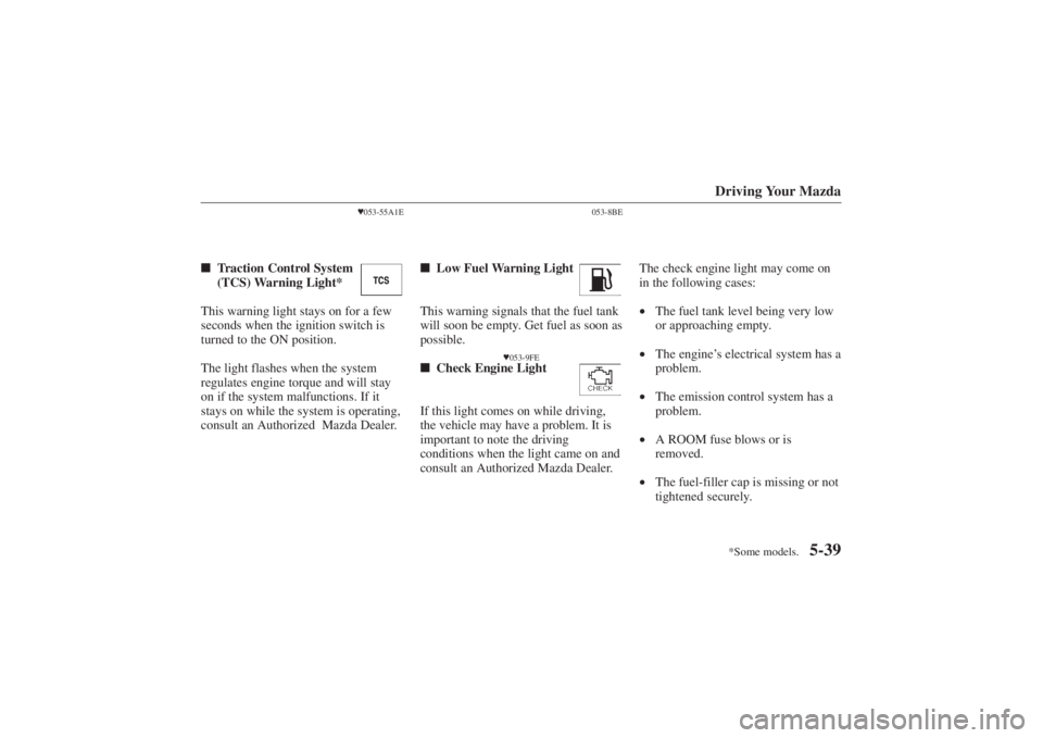 MAZDA MODEL 626 2001  Owners Manual Form No. 8P95-EA-00G

*Some models.Driving Your Mazda
5-39
053-55A1E
 Traction Control System
(TCS) Warning Light*
This warning light stays on for a few
seconds when the ignition switch is
turned