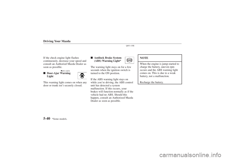 MAZDA MODEL 626 2001  Owners Manual Form No. 8P95-EA-00G
*Some models.
Driving Your Mazda5-40If the check engine light flashes
continuously, decrease your speed and
consult an Authorizd Mazda Dealer as
soon as possible.
053-12CE
 Door