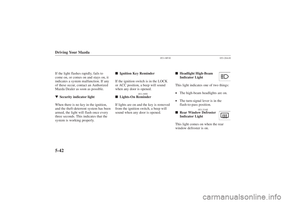 MAZDA MODEL 626 2001  Owners Manual Form No. 8P95-EA-00G
Driving Your Mazda5-42If the light flashes rapidly, fails to
come on, or comes on and stays on, it
indicates a system malfunction. If any
of these occur, contact an Authorized
Maz