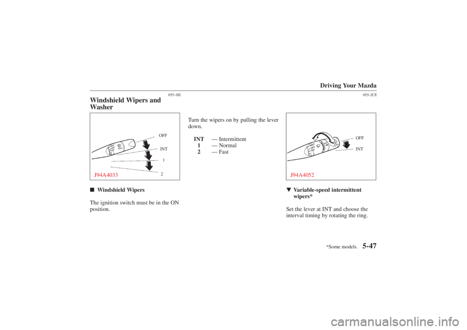 MAZDA MODEL 626 2001  Owners Manual Form No. 8P95-EA-00G
*Some models.Driving Your Mazda
5-47
055-1IE
Windshield Wipers and
Washer
OFFINT 1
2
J94A4033 Windshield Wipers
The ignition switch must be in the ON
position. Turn the wipers on