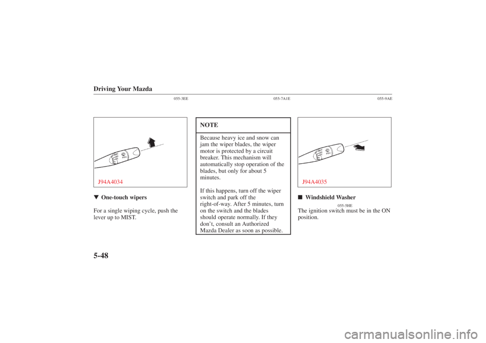 MAZDA MODEL 626 2001  Owners Manual Form No. 8P95-EA-00G
Driving Your Mazda5-48
055-3EE
J94A4034One-touch wipers
For a single wiping cycle, push the
lever up to MIST.
055-7A1E
NOTEBecause heavy ice and snow can
jam the wiper blades, th