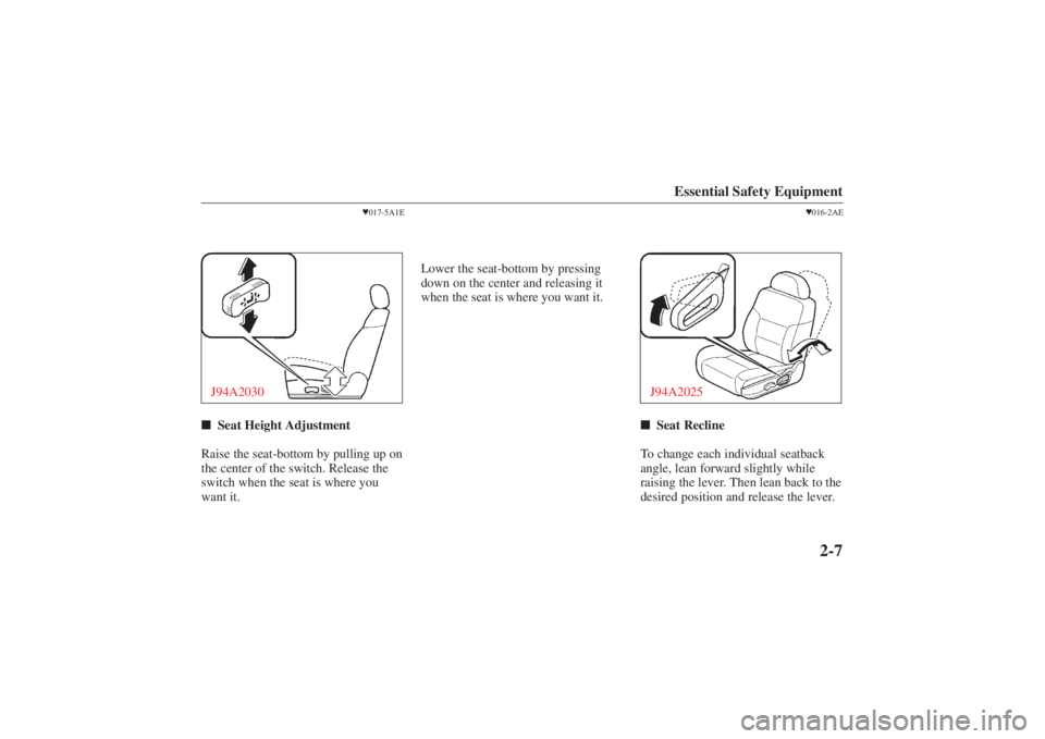 MAZDA MODEL 626 2001 User Guide Form No. 8P95-EA-00G
Essential Safety Equipment
2-7
017-5A1E
J94A2030 Seat Height Adjustment
Raise the seat-bottom by pulling up on
the center of the switch. Release the
switch when the seat is wher