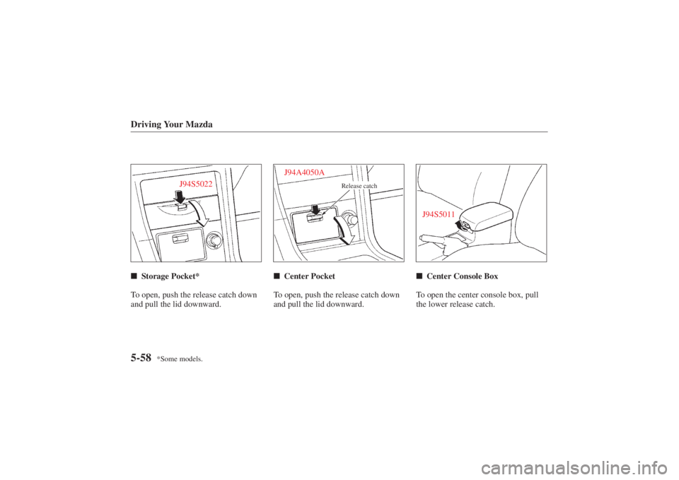 MAZDA MODEL 626 2001  Owners Manual Form No. 8P95-EA-00G
*Some models.
Driving Your Mazda5-58
J94S5022
Storage Pocket*
To open, push the release catch down
and pull the lid downward.
J94A4050A
Release catch
 Center Pocket
To open, pus