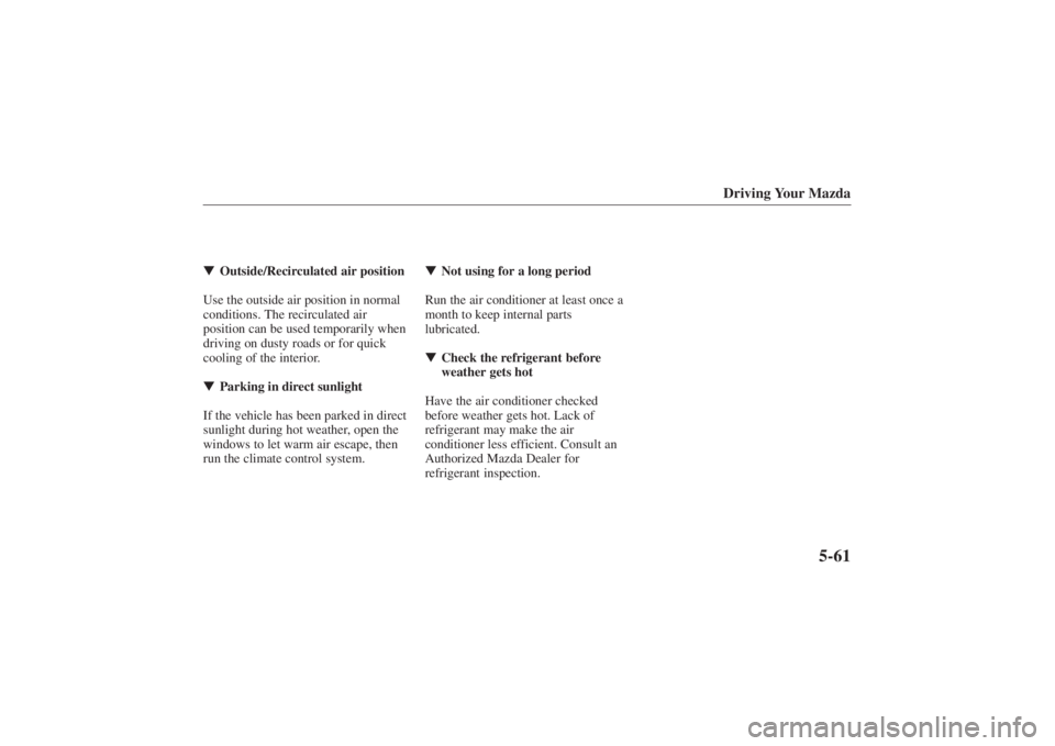 MAZDA MODEL 626 2001  Owners Manual Form No. 8P95-EA-00G
Driving Your Mazda
5-61
Outside/Recirculated air position
Use the outside air position in normal
conditions. The recirculated air
position can be used temporarily when
driving on