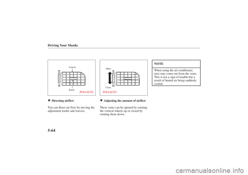MAZDA MODEL 626 2001  Owners Manual Form No. 8P95-EA-00G
Driving Your Mazda5-64
Louver
Knob
J94AAC02
Directing airflow
You can direct air flow by moving the
adjustment knobs and louvers.
Close OpenJ94AAC03 Adjusting the amount of airf
