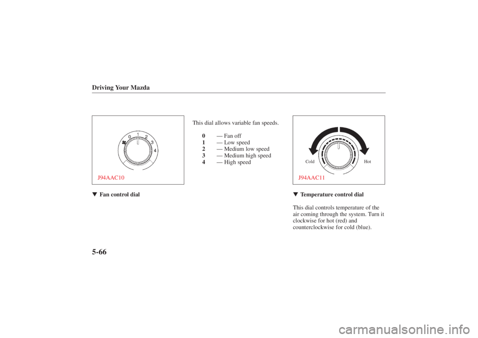 MAZDA MODEL 626 2001  Owners Manual Form No. 8P95-EA-00G
Driving Your Mazda5-66J94AAC10Fan control dial This dial allows variable fan speeds.
0 — Fan off
1 — Low speed
2 — Medium low speed
3 — Medium high speed
4 — High speed