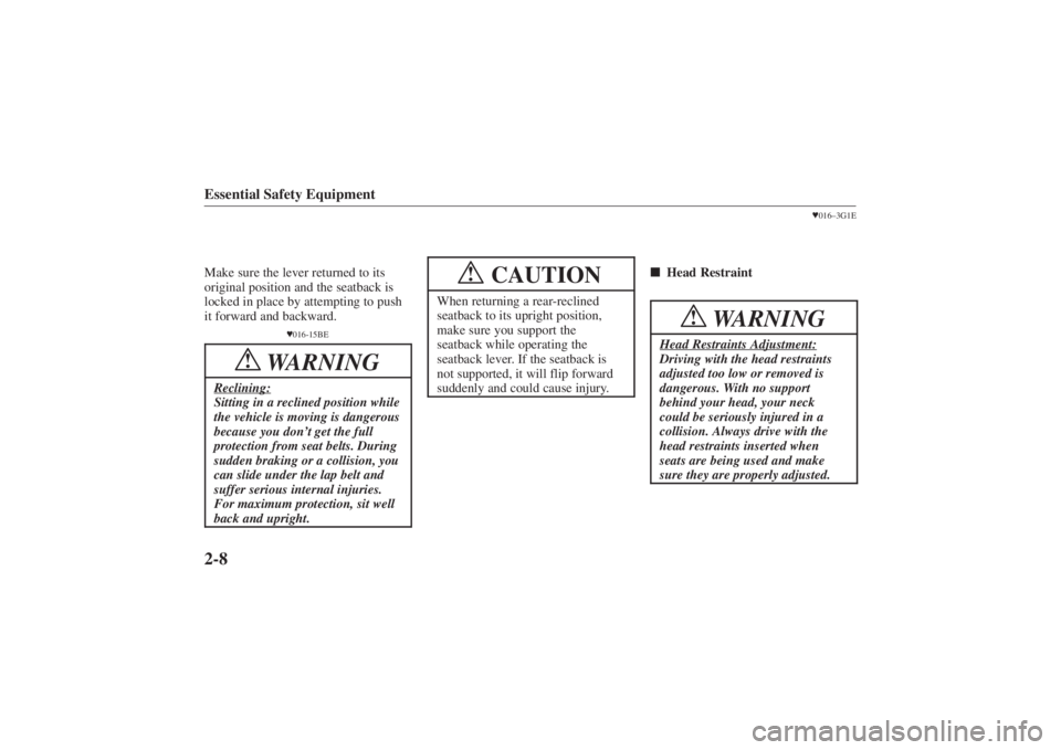 MAZDA MODEL 626 2001 User Guide Form No. 8P95-EA-00G
Essential Safety Equipment2-8Make sure the lever returned to its
original position and the seatback is
locked in place by attempting to push
it forward and backward.
016-15BE
WAR