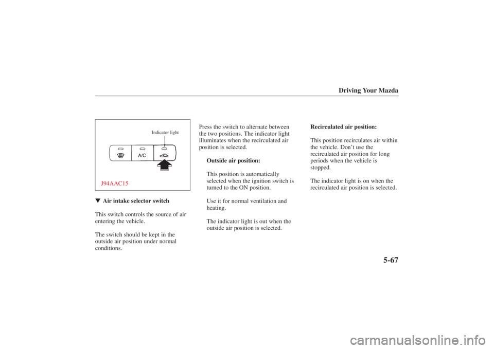 MAZDA MODEL 626 2001  Owners Manual Form No. 8P95-EA-00G
Driving Your Mazda
5-67
Indicator light
J94AAC15Air intake selector switch
This switch controls the source of air
entering the vehicle.
The switch should be kept in the
outside a