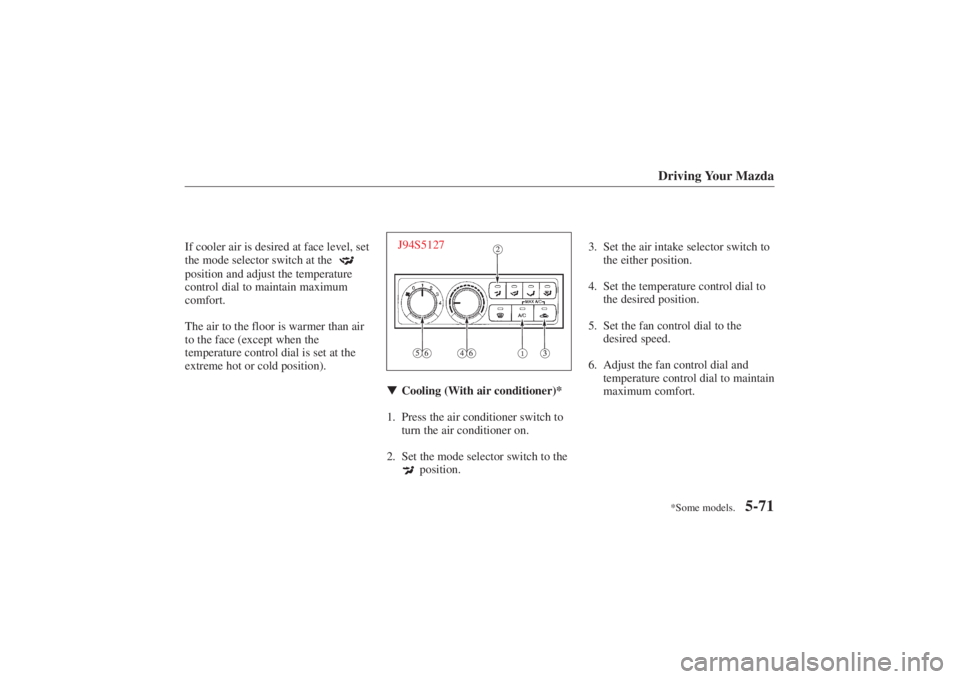 MAZDA MODEL 626 2001  Owners Manual Form No. 8P95-EA-00G
*Some models.Driving Your Mazda
5-71
If cooler air is desired at face level, set
the mode selector switch at the position and adjust the temperature
control dial to maintain maxim