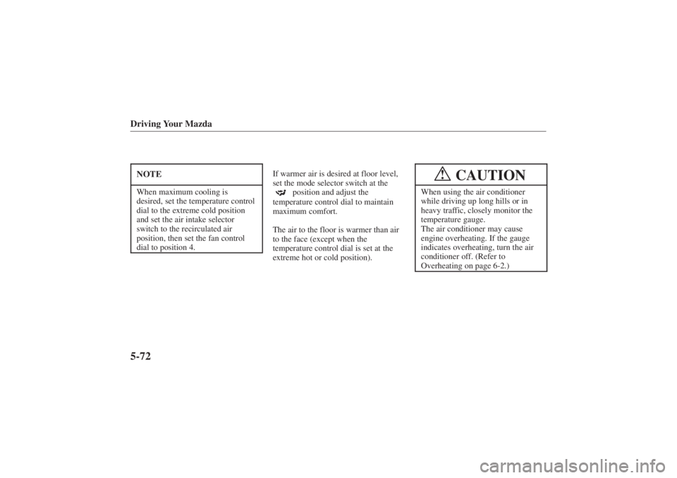 MAZDA MODEL 626 2001 Workshop Manual Form No. 8P95-EA-00G
Driving Your Mazda5-72NOTEWhen maximum cooling is
desired, set the temperature control
dial to the extreme cold position
and set the air intake selector
switch to the recirculated