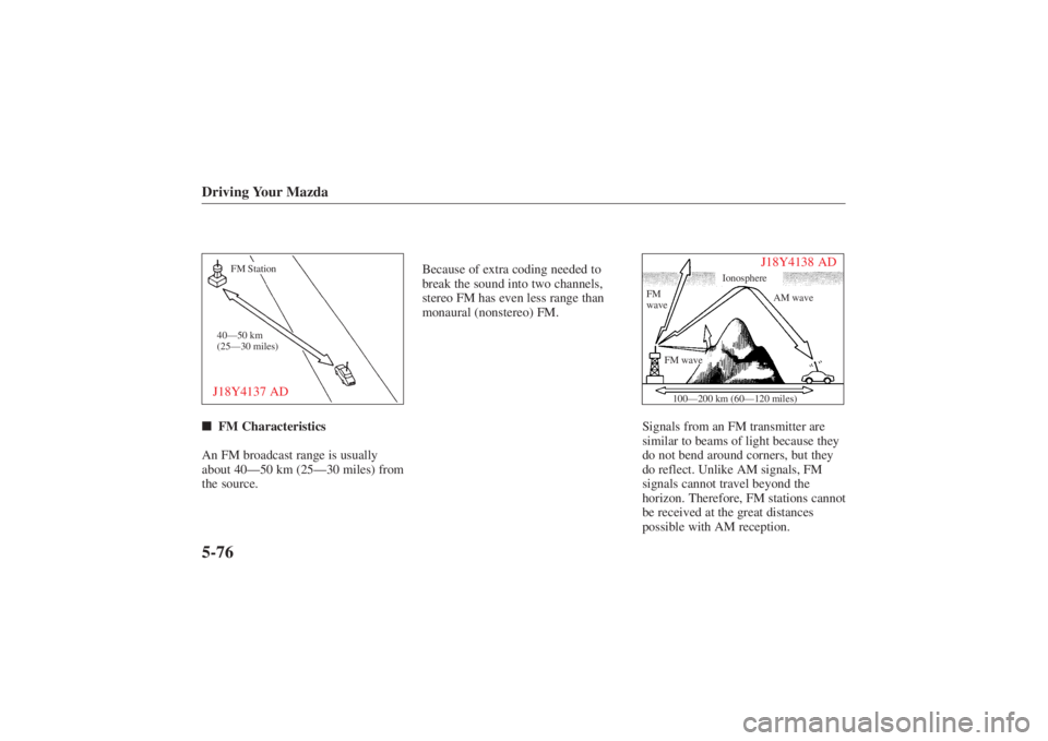 MAZDA MODEL 626 2001  Owners Manual Form No. 8P95-EA-00G
Driving Your Mazda5-76J18Y4137 AD40—50 km
(25—30 miles)FM Station
FM Characteristics
An FM broadcast range is usually
about 40—50 km (25—30 miles) from
the source. Becaus