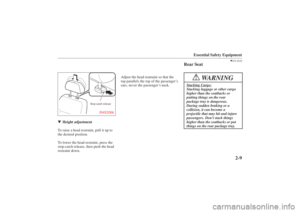 MAZDA MODEL 626 2001 Owners Manual Form No. 8P95-EA-00G
Essential Safety Equipment
2-9
Stop catch release
J94S2006
Height adjustment
To raise a head restraint, pull it up to
the desired position.
To lower the head restraint, press the