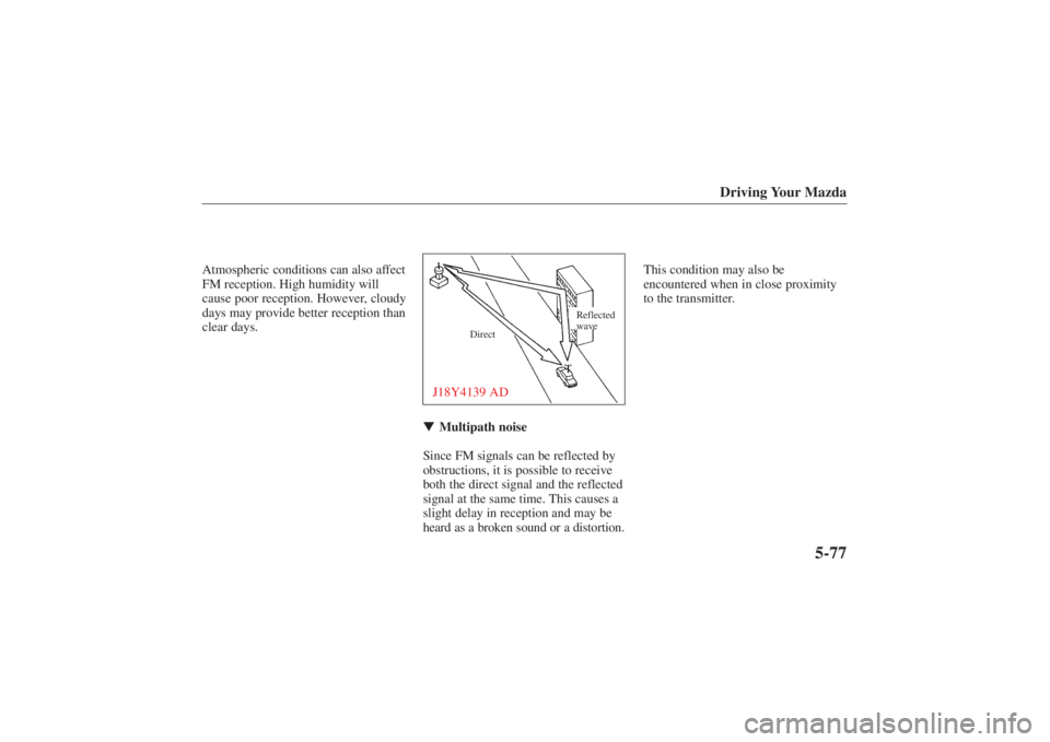 MAZDA MODEL 626 2001  Owners Manual Form No. 8P95-EA-00G
Driving Your Mazda
5-77
Atmospheric conditions can also affect
FM reception. High humidity will
cause poor reception. However, cloudy
days may provide better reception than
clear 