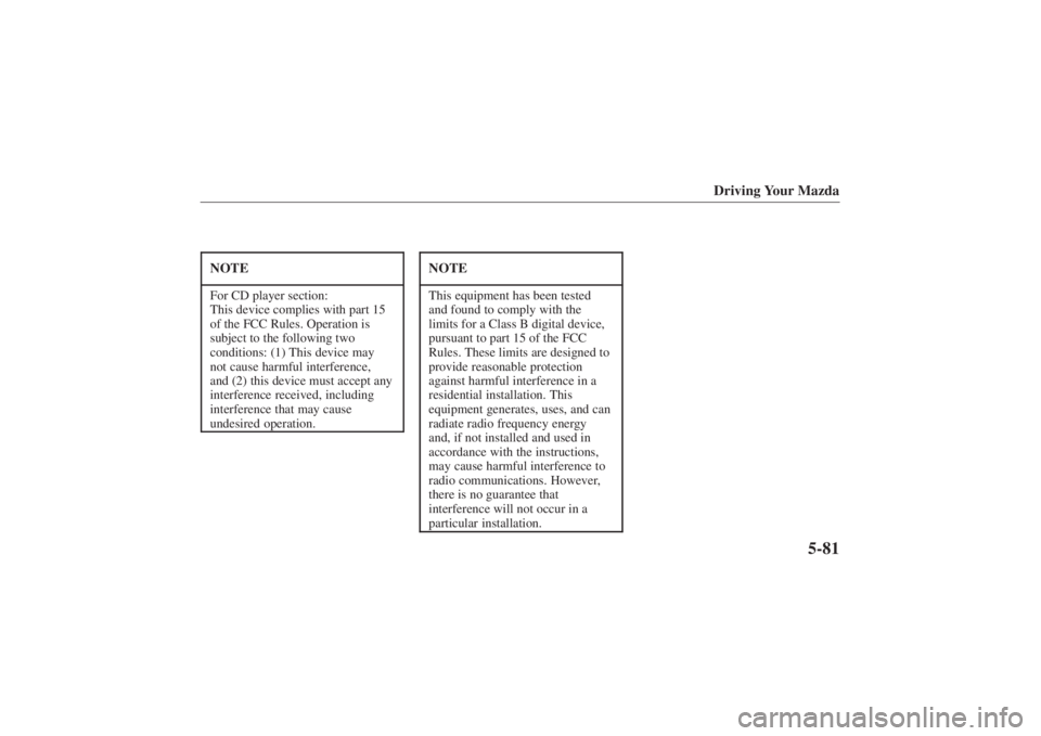 MAZDA MODEL 626 2001  Owners Manual Form No. 8P95-EA-00G
Driving Your Mazda
5-81
NOTEFor CD player section:
This device complies with part 15
of the FCC Rules. Operation is
subject to the following two
conditions: (1) This device may
no