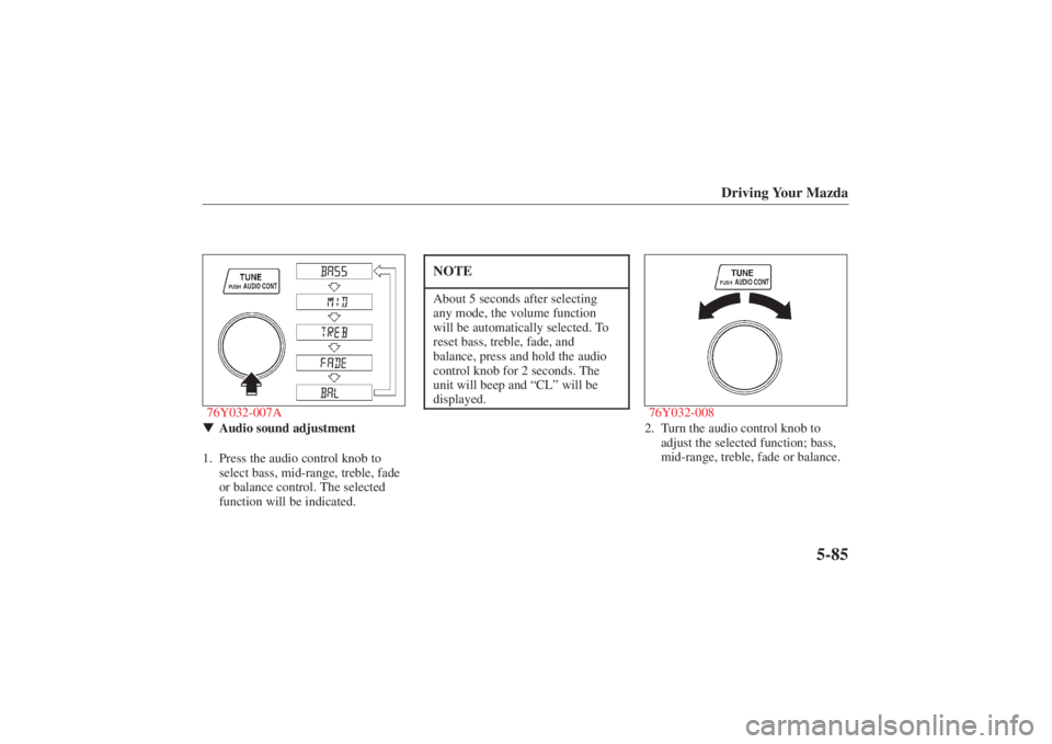 MAZDA MODEL 626 2001  Owners Manual Form No. 8P95-EA-00G
Driving Your Mazda
5-85
76Y032-007AAudio sound adjustment
1. Press the audio control knob to select bass, mid-range, treble, fade
or balance control. The selected
function will b