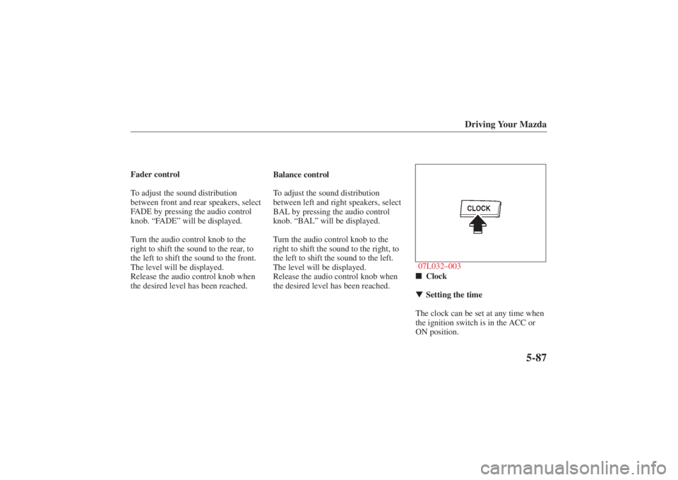 MAZDA MODEL 626 2001  Owners Manual Form No. 8P95-EA-00G
Driving Your Mazda
5-87
Fader control
To adjust the sound distribution
between front and rear speakers, select
FADE by pressing the audio control
knob. “FADE” will be displaye