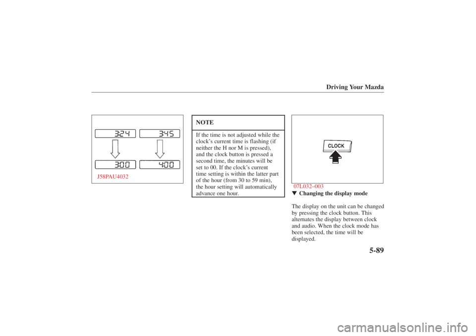 MAZDA MODEL 626 2001  Owners Manual Form No. 8P95-EA-00G
Driving Your Mazda
5-89
J58PAU4032
NOTEIf the time is not adjusted while the
clock’s current time is flashing (if
neither the H nor M is pressed),
and the clock button is presse