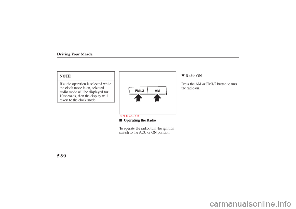 MAZDA MODEL 626 2001  Owners Manual Form No. 8P95-EA-00G
Driving Your Mazda5-90NOTEIf audio operation is selected while
the clock mode is on, selected
audio mode will be displayed for
10 seconds, then the display will
revert to the cloc