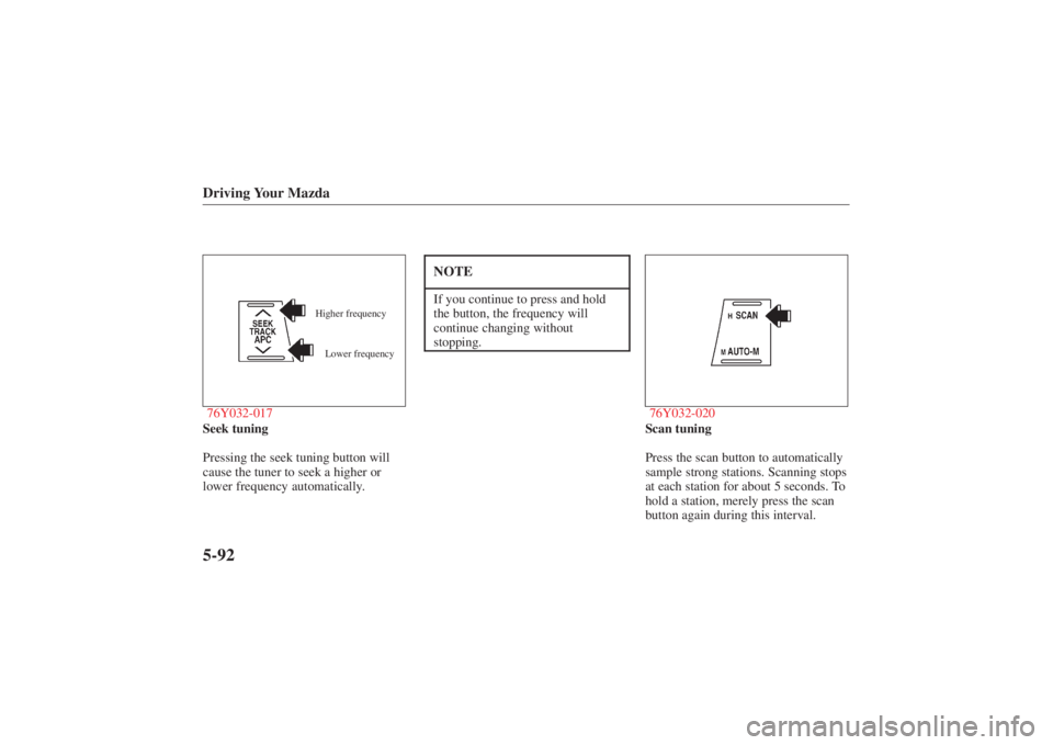 MAZDA MODEL 626 2001  Owners Manual Form No. 8P95-EA-00G
Driving Your Mazda5-9276Y032-017
Higher frequencyLower frequency
Seek tuning
Pressing the seek tuning button will
cause the tuner to seek a higher or
lower frequency automatically