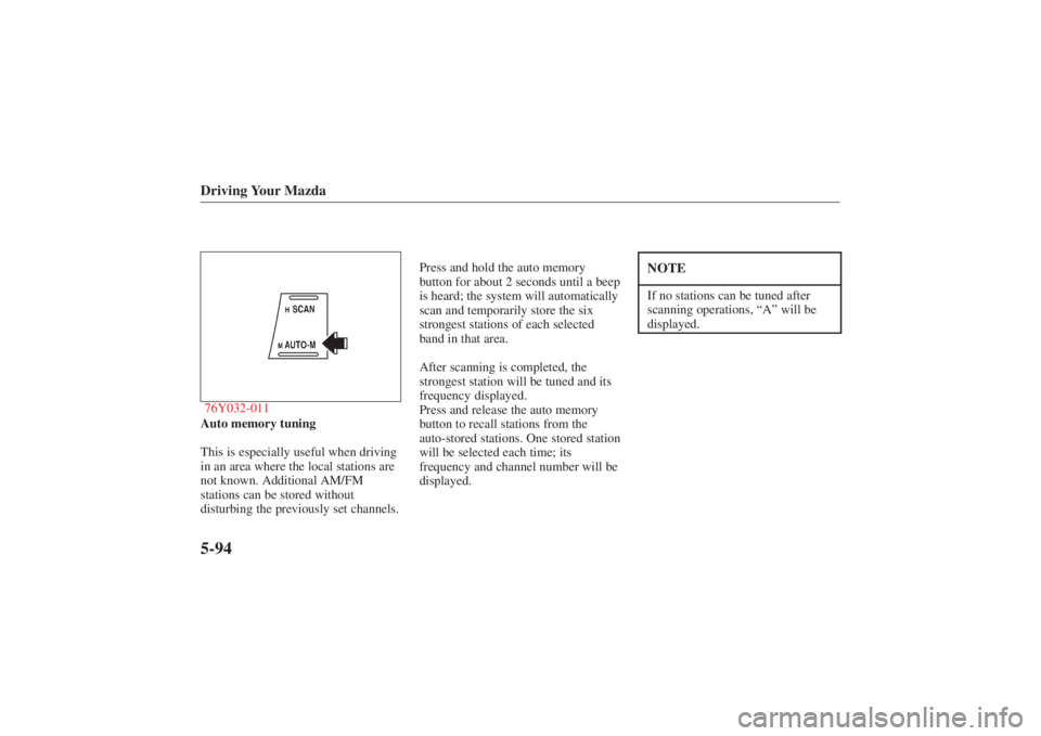 MAZDA MODEL 626 2001  Owners Manual Form No. 8P95-EA-00G
Driving Your Mazda5-9476Y032-011Auto memory tuning
This is especially useful when driving
in an area where the local stations are
not known. Additional AM/FM
stations can be store