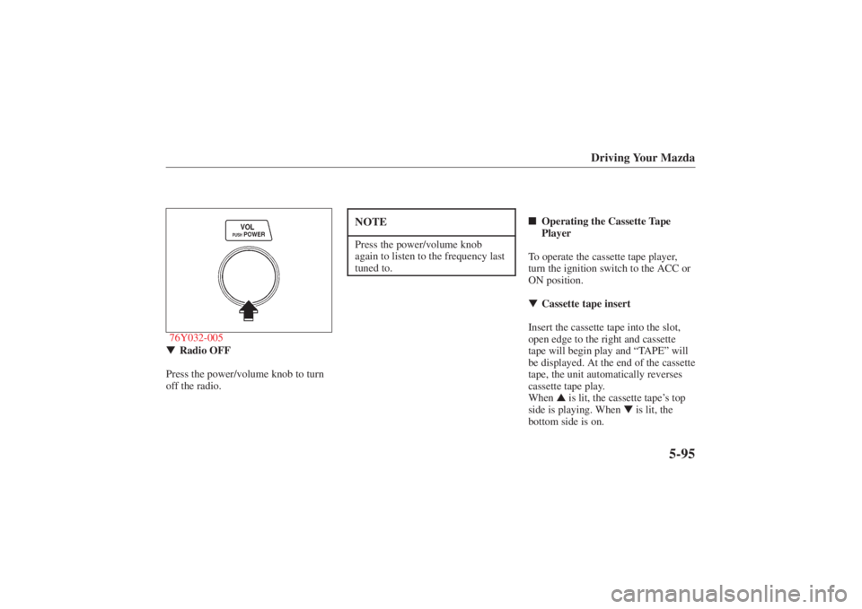 MAZDA MODEL 626 2001  Owners Manual Form No. 8P95-EA-00G
Driving Your Mazda
5-95
76Y032-005
 Radio OFF
Press the power/volume knob to turn
off the radio.
NOTEPress the power/volume knob
again to listen to the frequency last
tuned to.
