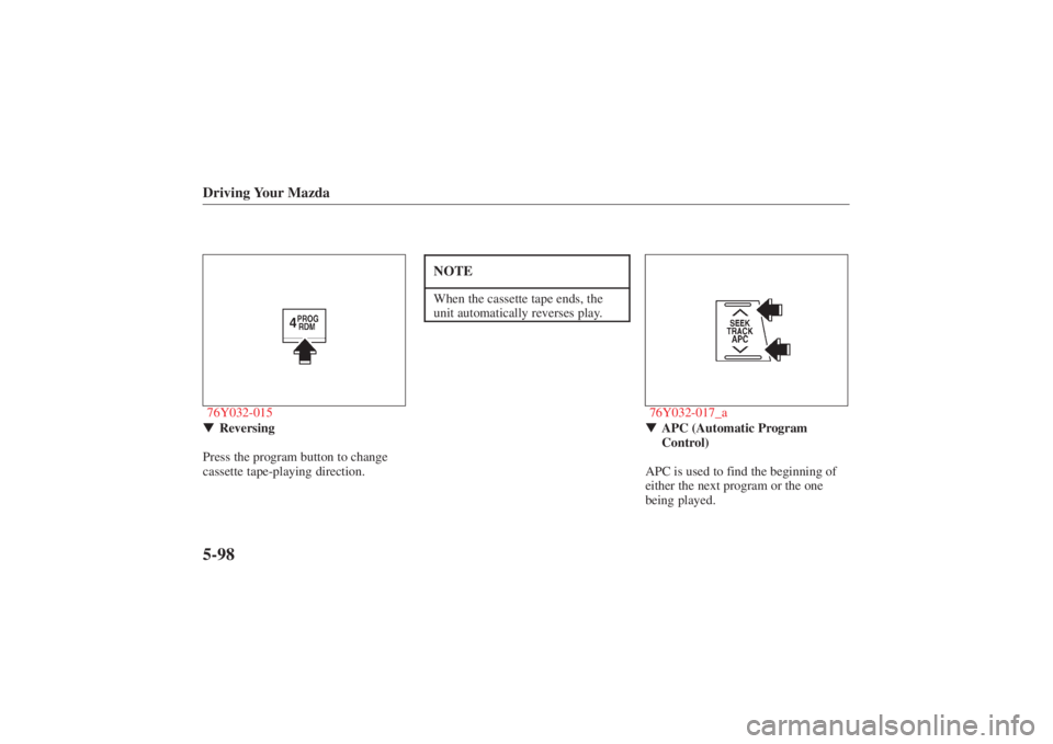 MAZDA MODEL 626 2001  Owners Manual Form No. 8P95-EA-00G
Driving Your Mazda5-9876Y032-015Reversing
Press the program button to change
cassette tape-playing direction.
NOTEWhen the cassette tape ends, the
unit automatically reverses pla