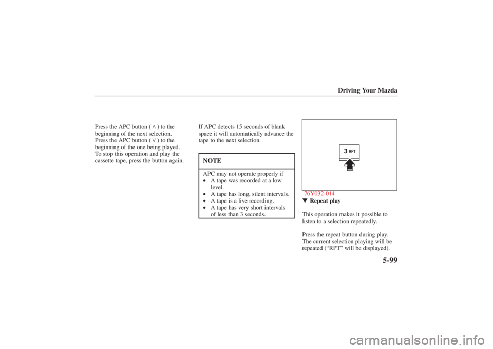 MAZDA MODEL 626 2001 User Guide Form No. 8P95-EA-00G
Driving Your Mazda
5-99
Press the APC button () to the
beginning of the next selection.
Press the APC button ( ) to the
beginning of the one being played.
To stop this operation