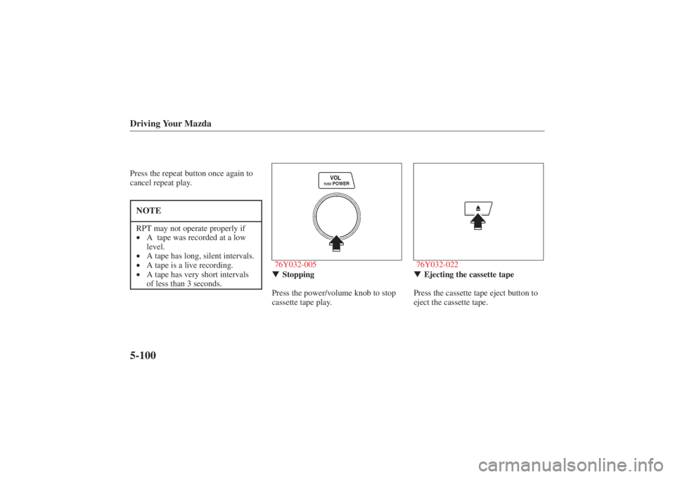 MAZDA MODEL 626 2001  Owners Manual Form No. 8P95-EA-00G
Driving Your Mazda5-100Press the repeat button once again to
cancel repeat play.NOTERPT may not operate properly if
•A  tape was recorded at a low
level.
• A tape has long, si