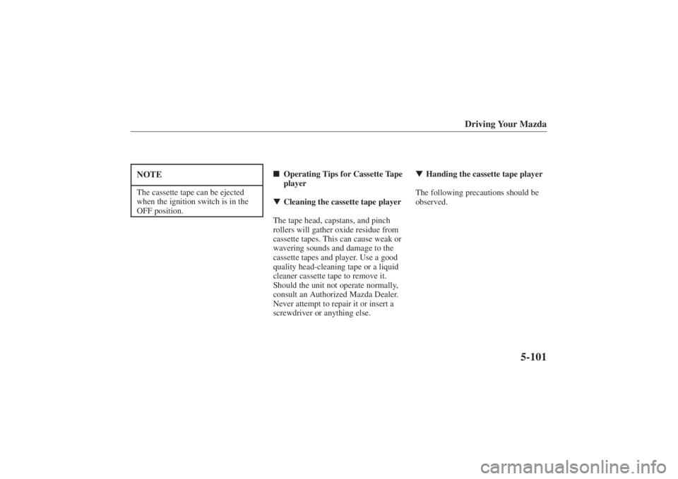 MAZDA MODEL 626 2001  Owners Manual Form No. 8P95-EA-00G
Driving Your Mazda
5-101
NOTEThe cassette tape can be ejected
when the ignition switch is in the
OFF position.
Operating Tips for Cassette Tape
player
 Cleaning the cassette tap