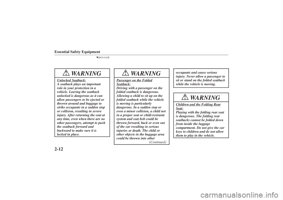 MAZDA MODEL 626 2001 Owners Manual Form No. 8P95-EA-00G
Essential Safety Equipment2-12
Q019-4A2E
WARNING
!
Unlocked Seatback:A seatback plays an important
role in your protection in a
vehicle. Leaving the seatback
unlocked is dangerou