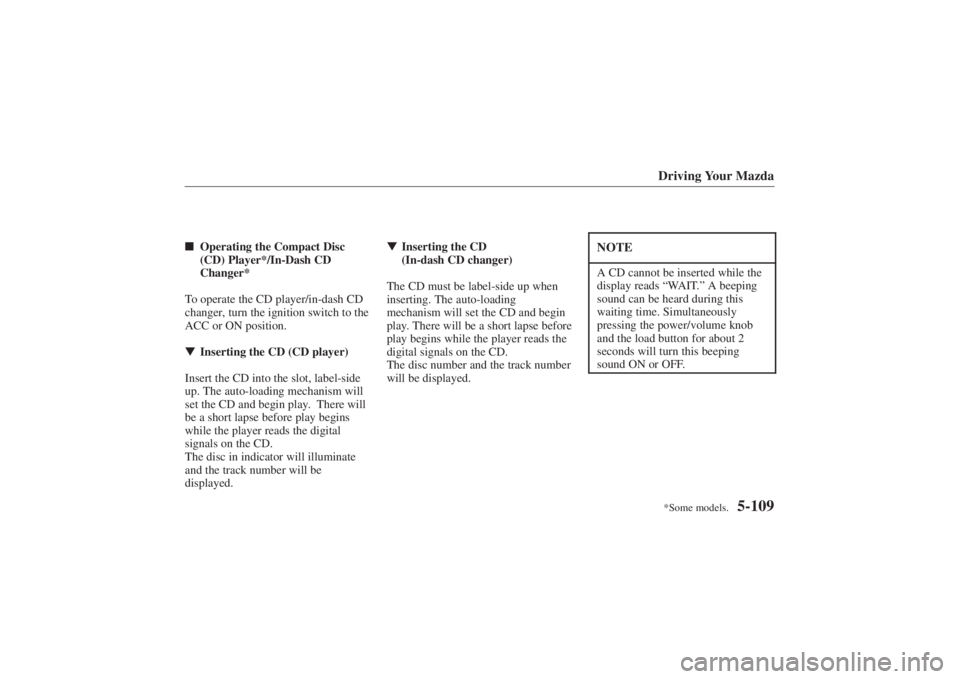 MAZDA MODEL 626 2001 User Guide Form No. 8P95-EA-00G
*Some models.Driving Your Mazda
5-109
Operating the Compact Disc
(CD) Player*/In-Dash CD
Changer*
To operate the CD player/in-dash CD
changer, turn the ignition switch to the
ACC