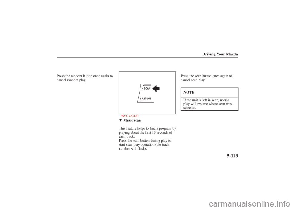 MAZDA MODEL 626 2001  Owners Manual Form No. 8P95-EA-00G
Driving Your Mazda
5-113
Press the random button once again to
cancel random play.
76Y032-020Music scan
This feature helps to find a program by
playing about the first 10 seconds