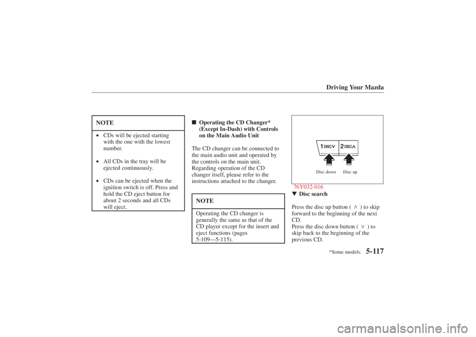 MAZDA MODEL 626 2001 User Guide Form No. 8P95-EA-00G
*Some models.Driving Your Mazda
5-117
NOTE•CDs will be ejected starting
with the one with the lowest
number.
• All CDs in the tray will be
ejected continuously.
• CDs can be