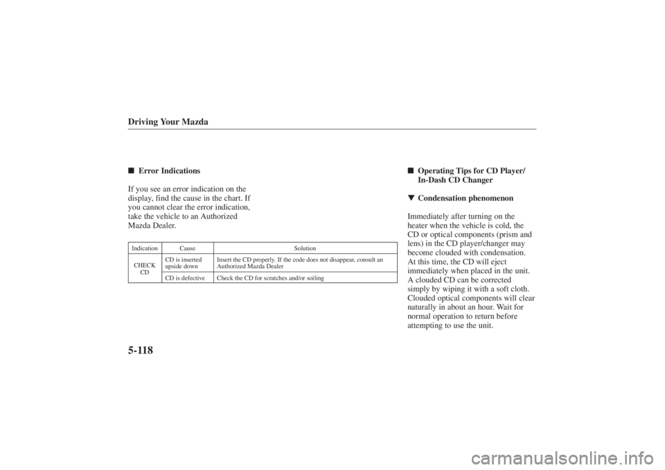 MAZDA MODEL 626 2001  Owners Manual Form No. 8P95-EA-00G
Operating Tips for CD Player/
In-Dash CD Changer
 Condensation phenomenon
Immediately after turning on the
heater when the vehicle is cold, the
CD or optical components (prism a