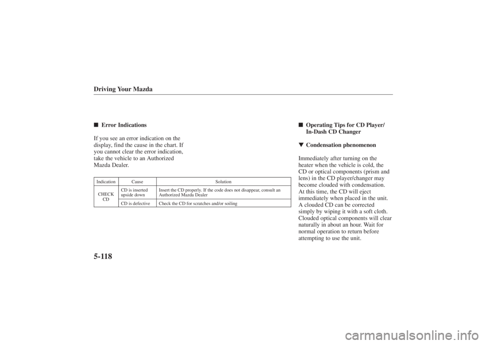 MAZDA MODEL 626 2001 User Guide Form No. 8P95-EA-00G
Operating Tips for CD Player/
In-Dash CD Changer
 Condensation phenomenon
Immediately after turning on the
heater when the vehicle is cold, the
CD or optical components (prism a