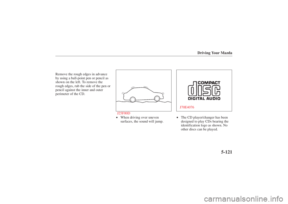 MAZDA MODEL 626 2001 User Guide Form No. 8P95-EA-00G
Driving Your Mazda
5-121
Remove the rough edges in advance
by using a ball-point pen or pencil as
shown on the left. To remove the
rough edges, rub the side of the pen or
pencil a