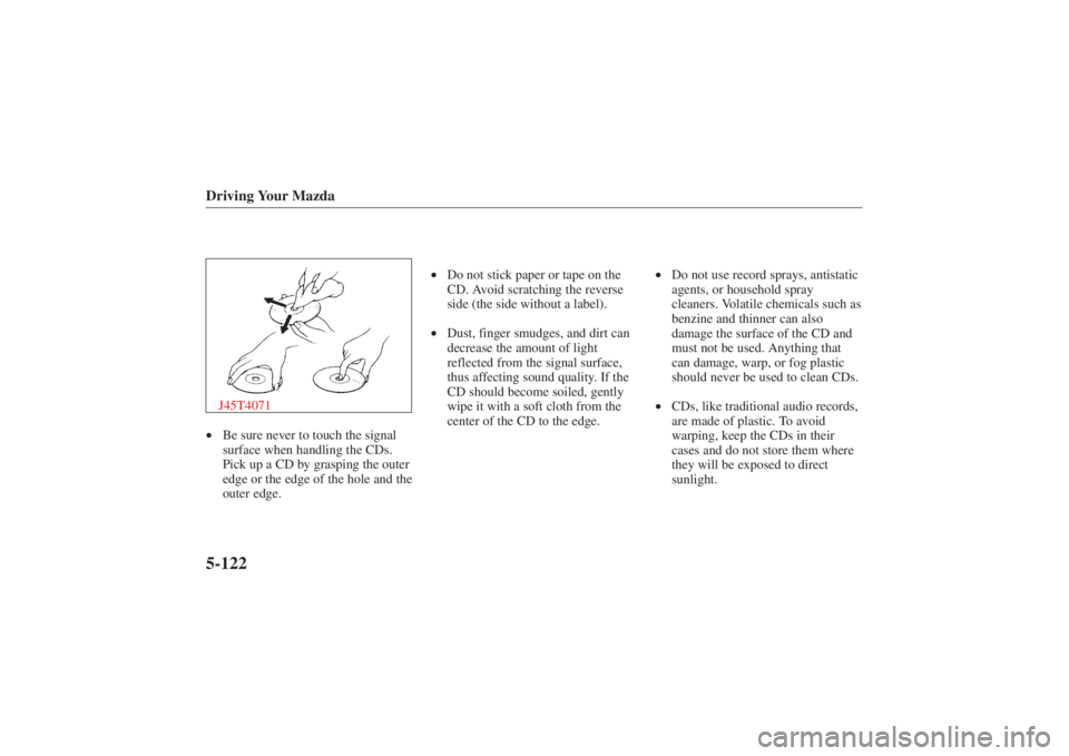MAZDA MODEL 626 2001  Owners Manual Form No. 8P95-EA-00G
Driving Your Mazda5-122J45T4071•Be sure never to touch the signal
surface when handling the CDs.
Pick up a CD by grasping the outer
edge or the edge of the hole and the
outer ed
