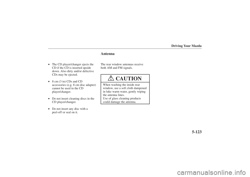 MAZDA MODEL 626 2001 User Guide Form No. 8P95-EA-00G
Driving Your Mazda
5-123
•The CD player/changer ejects the
CD if the CD is inserted upside
down. Also dirty and/or defective
CDs may be ejected.
• 8 cm (3 in) CDs and CD
acces