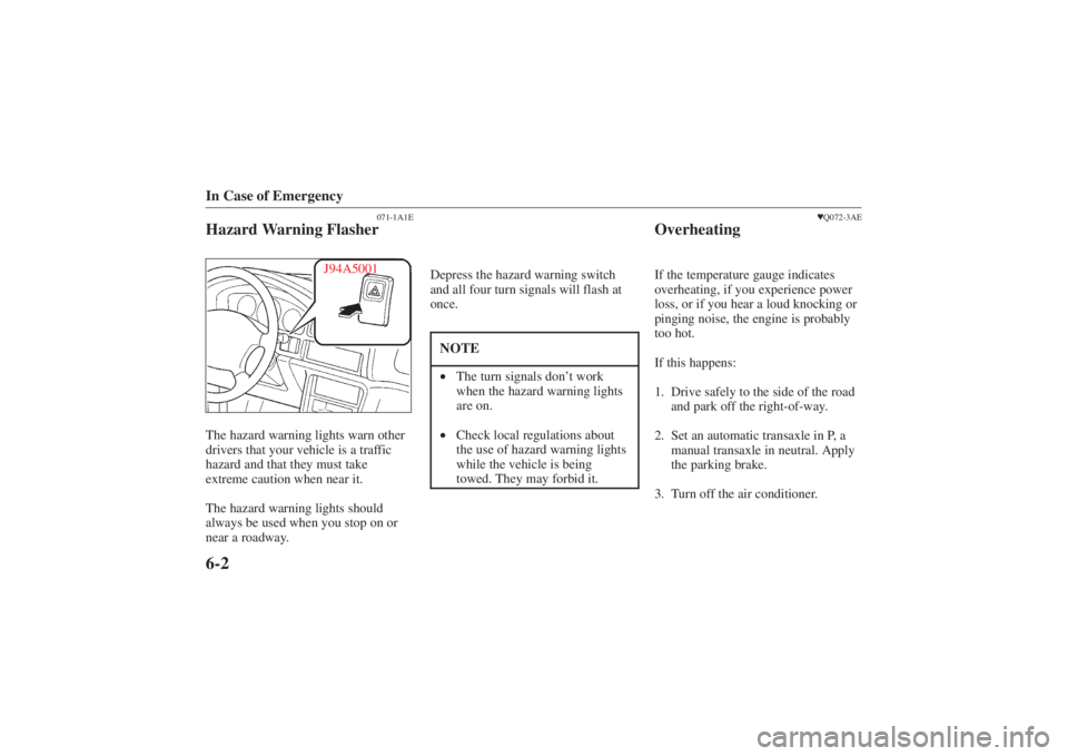 MAZDA MODEL 626 2001 Workshop Manual Form No. 8P95-EA-00G
In Case of Emergency6-2
071-1A1E
Hazard Warning Flasher
J94A5001
The hazard warning lights warn other
drivers that your vehicle is a traffic
hazard and that they must take
extreme