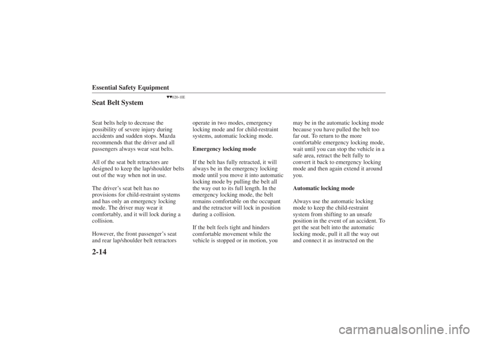 MAZDA MODEL 626 2001  Owners Manual Form No. 8P95-EA-00G
Essential Safety Equipment2-14
020-1IE
Seat Belt SystemSeat belts help to decrease the
possibility of severe injury during
accidents and sudden stops. Mazda
recommends that the 