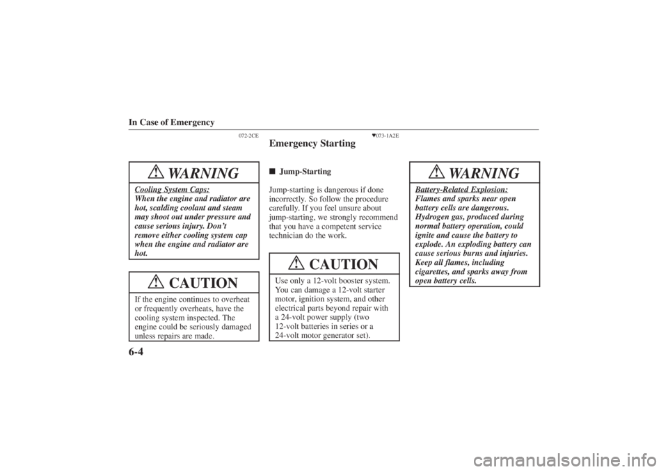 MAZDA MODEL 626 2001  Owners Manual Form No. 8P95-EA-00G
In Case of Emergency6-4
072-2CE
WARNING
!
Cooling System Caps:When the engine and radiator are
hot, scalding coolant and steam
may shoot out under pressure and
cause serious injur