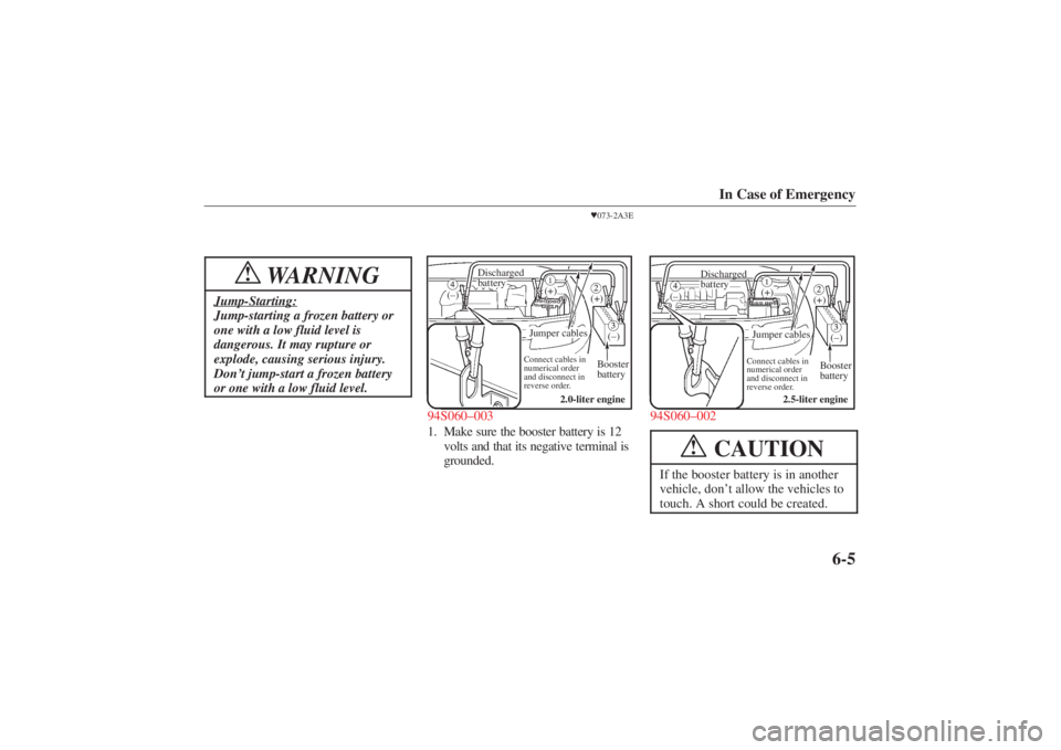 MAZDA MODEL 626 2001  Owners Manual Form No. 8P95-EA-00G
In Case of Emergency
6-5
WARNING
!
Jump-Starting:Jump-starting a frozen battery or
one with a low fluid level is
dangerous. It may rupture or
explode, causing serious injury.
Don