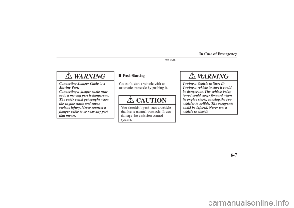 MAZDA MODEL 626 2001  Owners Manual Form No. 8P95-EA-00G
In Case of Emergency
6-7
WARNING
!
Connecting Jumper Cable to aMoving Part:Connecting a jumper cable near
or to a moving part is dangerous.
The cable could get caught when
the eng