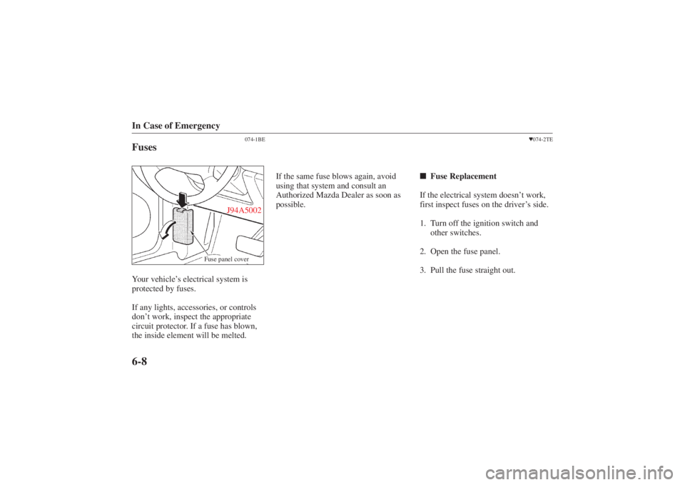 MAZDA MODEL 626 2001  Owners Manual Form No. 8P95-EA-00G
In Case of Emergency6-8
074-1BE
Fuses
J94A5002
Fuse panel cover
Your vehicle’s electrical system is
protected by fuses.
If any lights, accessories, or controls
don’ t work, in