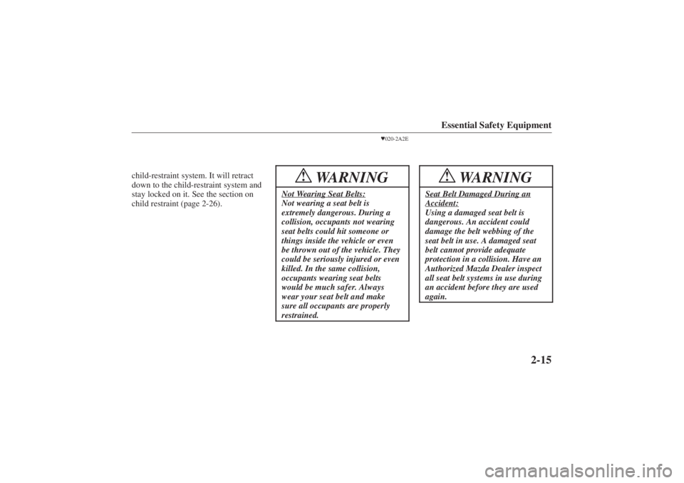 MAZDA MODEL 626 2001  Owners Manual Form No. 8P95-EA-00G
Essential Safety Equipment
2-15
child-restraint system. It will retract
down to the child-restraint system and
stay locked on it. See the section on
child restraint (page 2-26).
