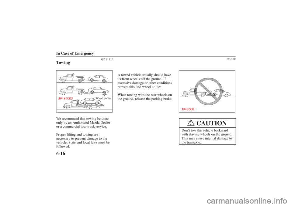 MAZDA MODEL 626 2001 User Guide Form No. 8P95-EA-00G
In Case of Emergency6-16
Q075-1A1E
Towing
Wheel dollies
J94S6005We recommend that towing be done
only by an Authorized Mazda Dealer
or a commercial tow-truck service.
Proper lifti
